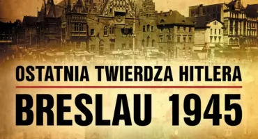 Ostatnia twierdza Hitlera. Breslau 1945. Nowa książka Richarda Hargreavesa o oblężeniu Wrocławia